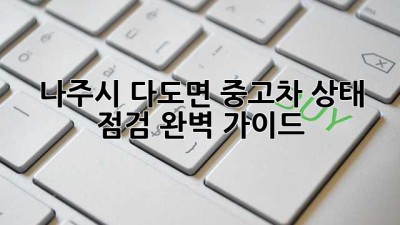 나주시 다도면 중고차 상태 점검 완벽 가이드