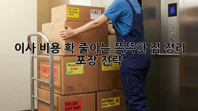 이사 비용 확 줄이는 똑똑한 짐 정리 & 포장 전략!